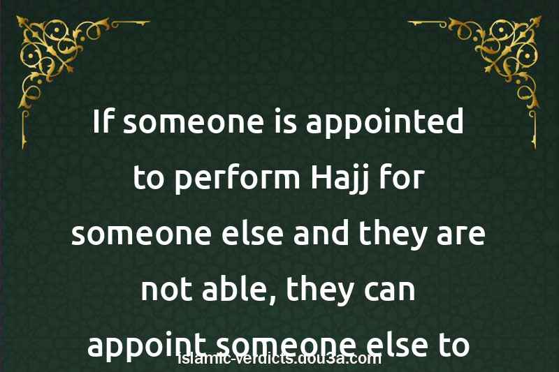 If someone is appointed to perform Hajj for someone else and they are not able, they can appoint someone else to do it