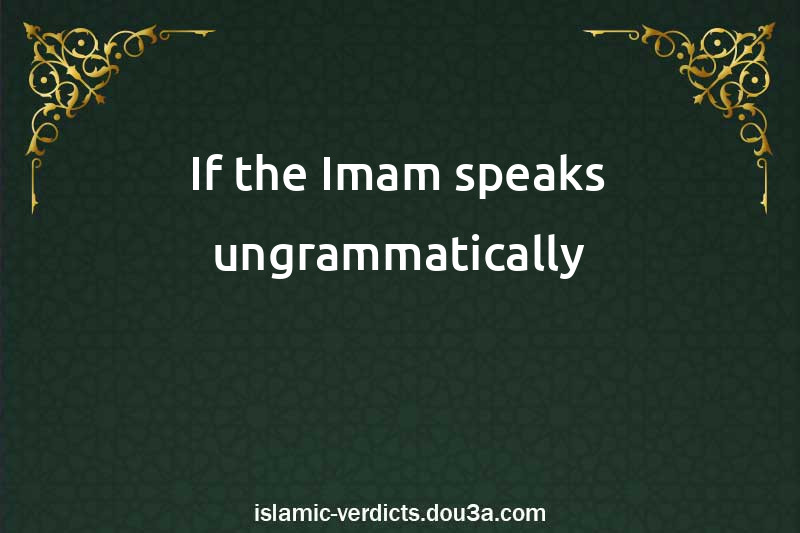 If the Imam speaks ungrammatically