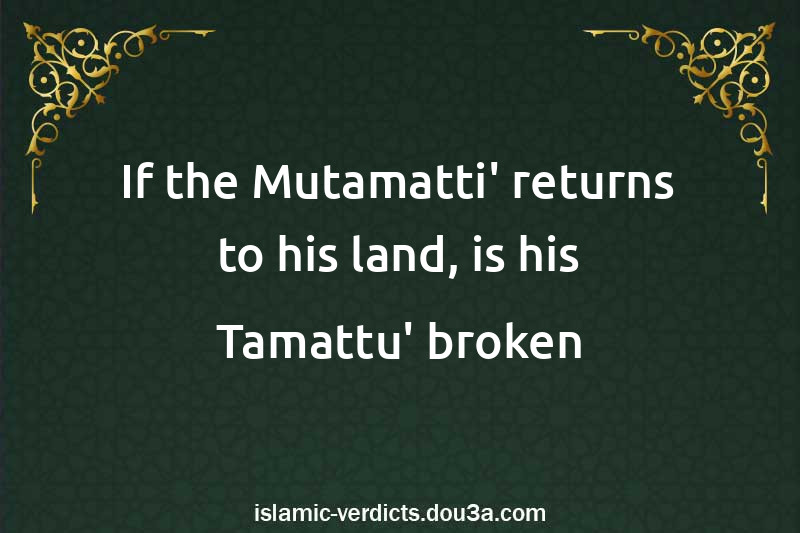 If the Mutamatti' returns to his land, is his Tamattu' broken