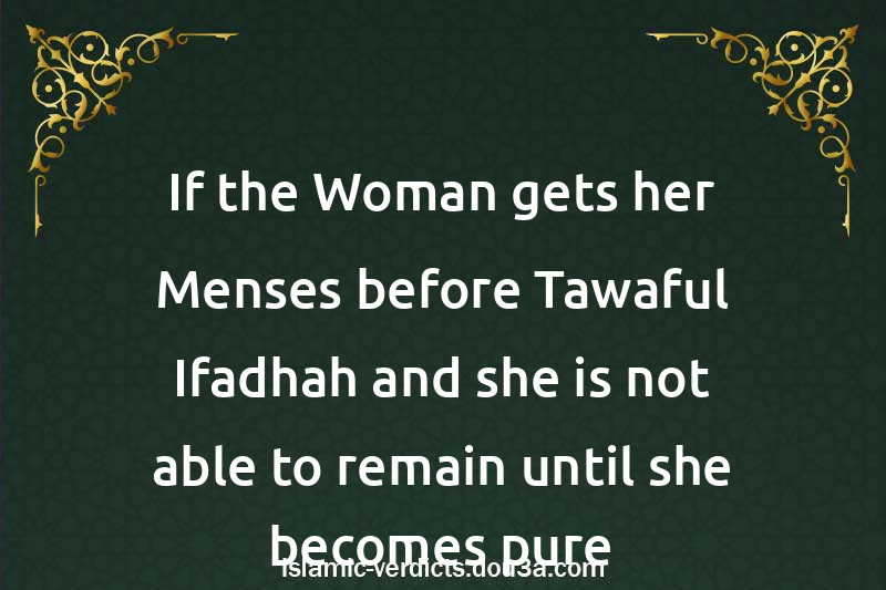 If the Woman gets her Menses before Tawaful-Ifadhah and she is not able to remain until she becomes pure