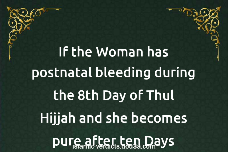 If the Woman has postnatal bleeding during the 8th Day of Thul-Hijjah and she becomes pure after ten Days