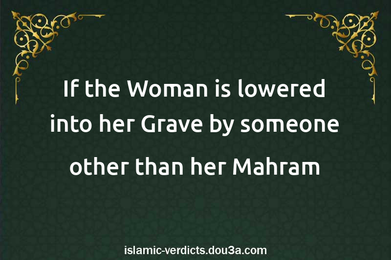 If the Woman is lowered into her Grave by someone other than her Mahram