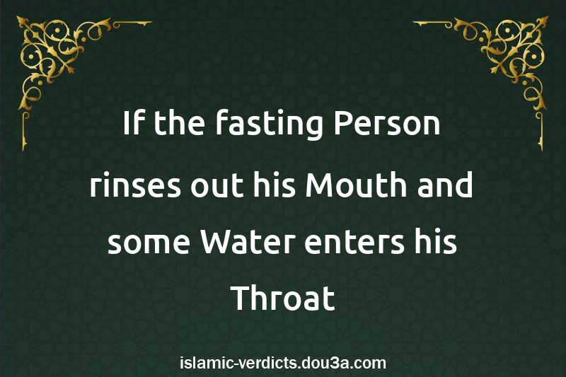 If the fasting Person rinses out his Mouth and some Water enters his Throat