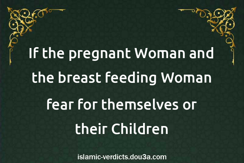 If the pregnant Woman and the breast-feeding Woman fear for themselves or their Children