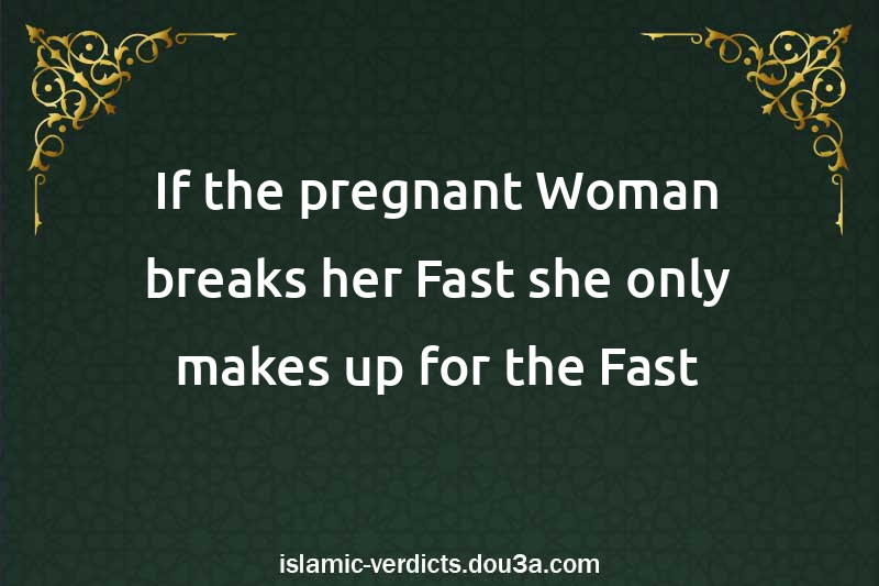 If the pregnant Woman breaks her Fast she only makes up for the Fast