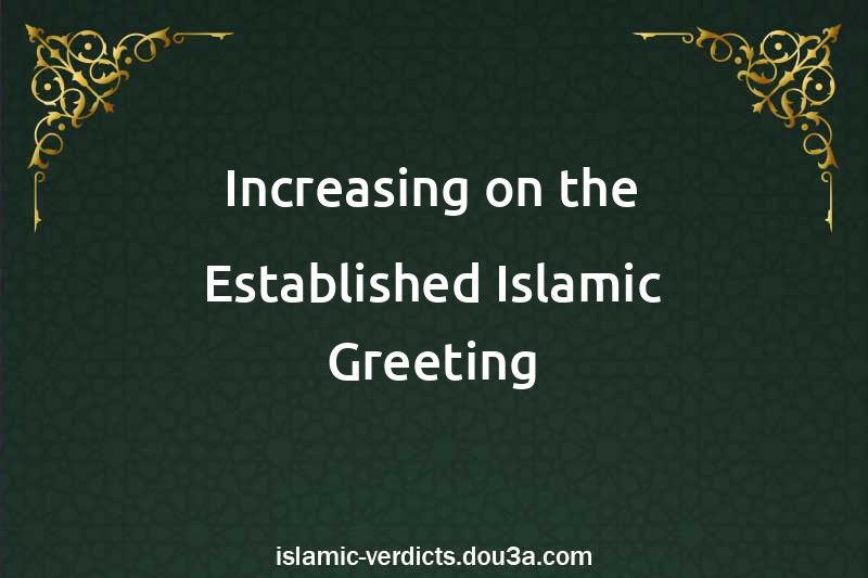 Increasing on the Established Islamic Greeting