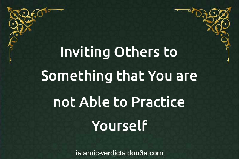 Inviting Others to Something that You are not Able to Practice Yourself