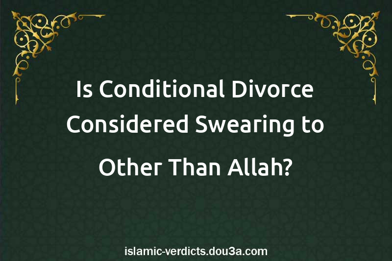 Is Conditional Divorce Considered Swearing to Other Than Allah?