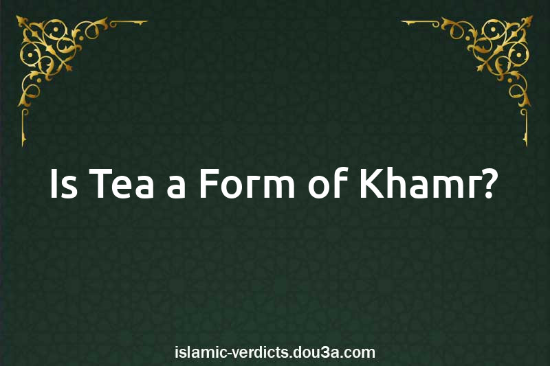 Is Tea a Form of Khamr?