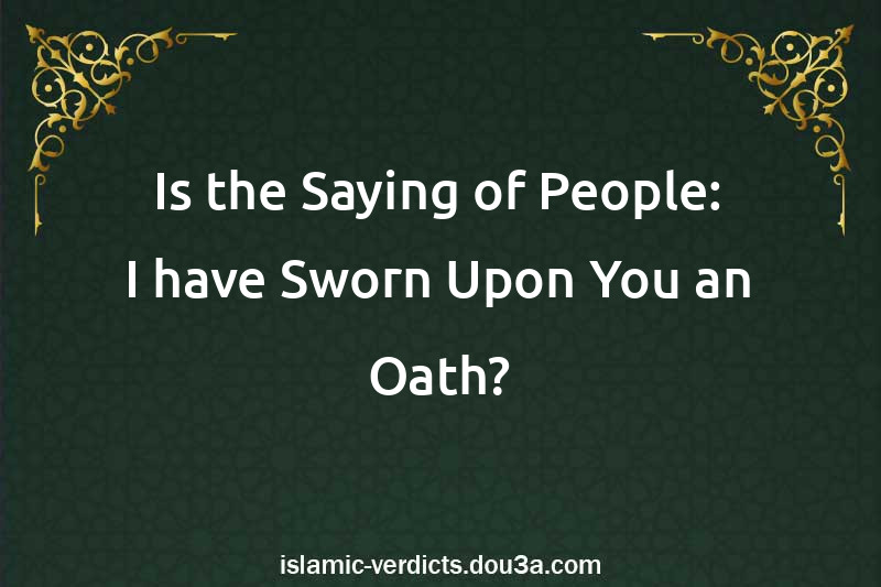 Is the Saying of People: I have Sworn Upon You an Oath?