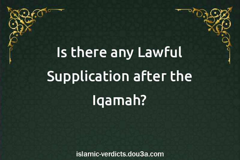 Is there any Lawful Supplication after the Iqamah?