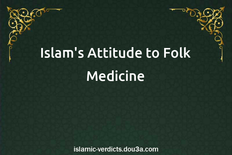 Islam's Attitude to Folk Medicine