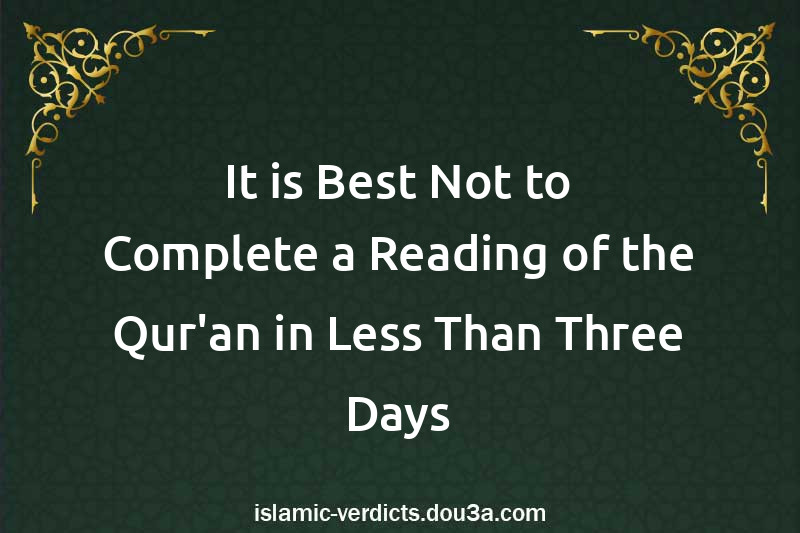 It is Best Not to Complete a Reading of the Qur'an in Less Than Three Days