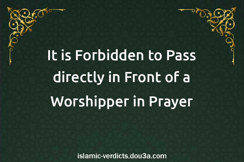 It is Forbidden to Pass directly in Front of a Worshipper in Prayer