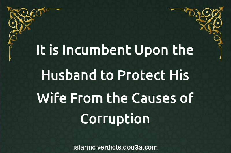 It is Incumbent Upon the Husband to Protect His Wife From the Causes of Corruption