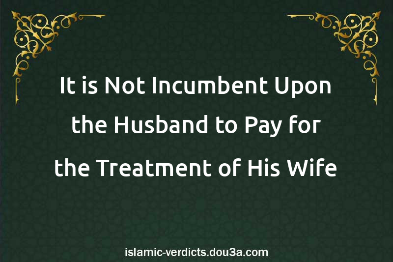 It is Not Incumbent Upon the Husband to Pay for the Treatment of His Wife