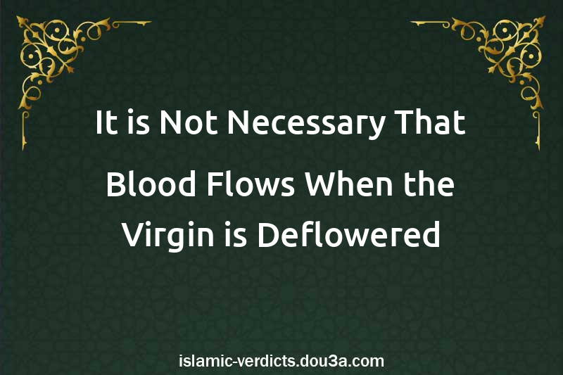 It is Not Necessary That Blood Flows When the Virgin is Deflowered