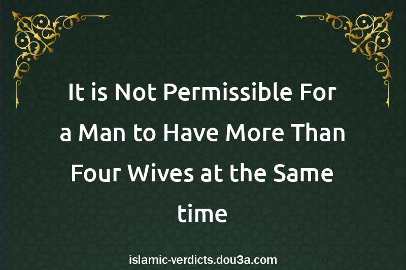 It is Not Permissible For a Man to Have More Than Four Wives at the Same time