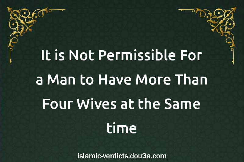 It is Not Permissible For a Man to Have More Than Four Wives at the Same time