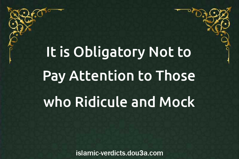 It is Obligatory Not to Pay Attention to Those who Ridicule and Mock