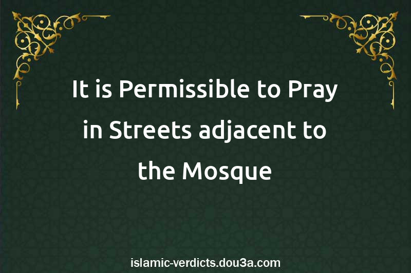 It is Permissible to Pray in Streets adjacent to the Mosque