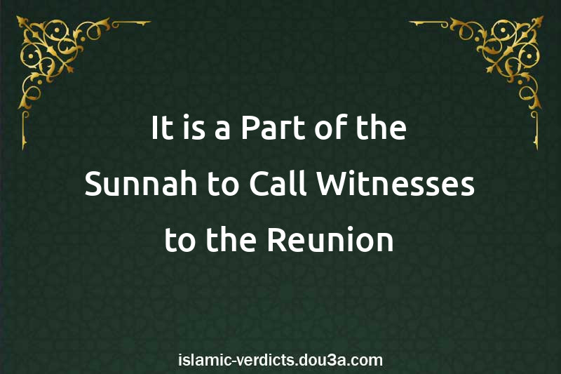 It is a Part of the Sunnah to Call Witnesses to the Reunion