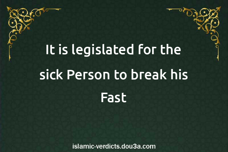 It is legislated for the sick Person to break his Fast