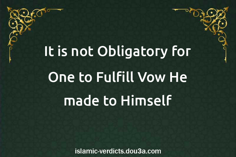 It is not Obligatory for One to Fulfill Vow He made to Himself