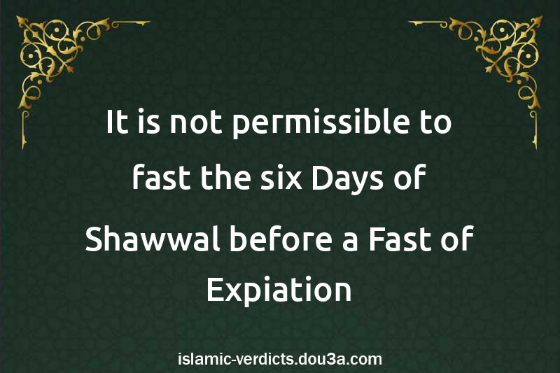 It is not permissible to fast the six Days of Shawwal before a Fast of Expiation