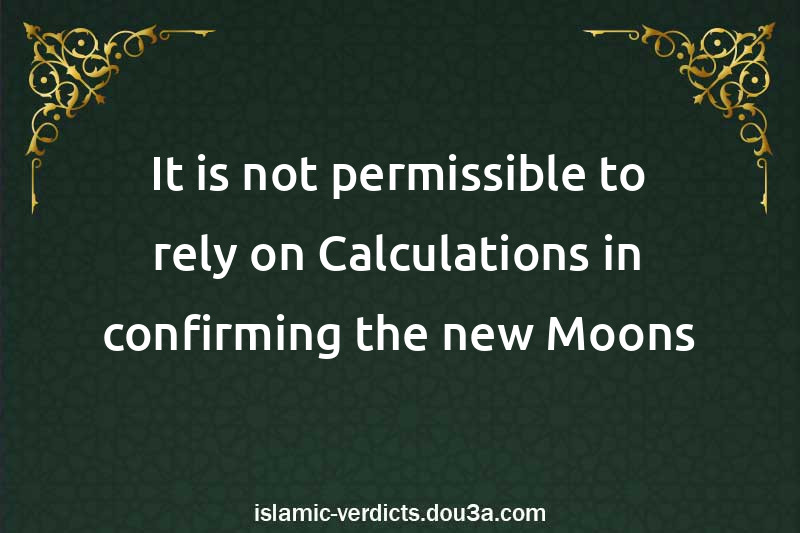 It is not permissible to rely on Calculations in confirming the new Moons