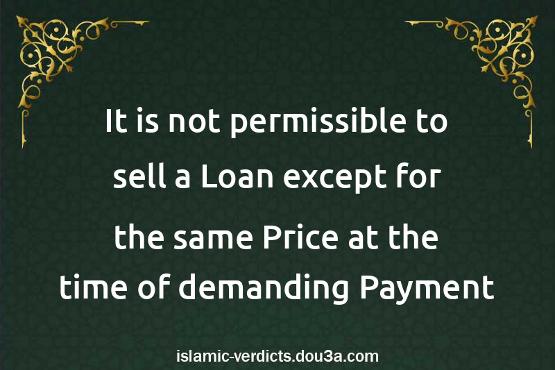 It is not permissible to sell a Loan except for the same Price at the time of demanding Payment