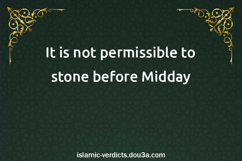 It is not permissible to stone before Midday