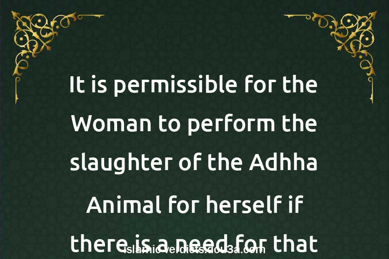 It is permissible for the Woman to perform the slaughter of the Adhha Animal for herself if there is a need for that