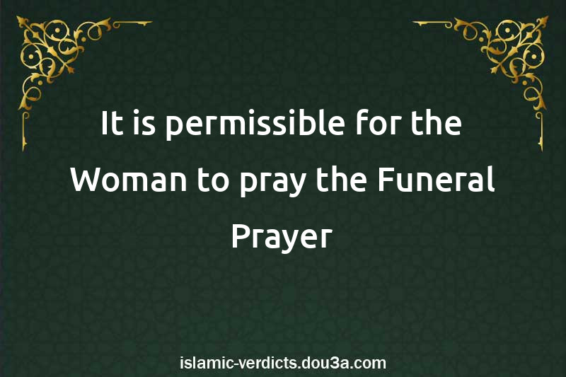 It is permissible for the Woman to pray the Funeral Prayer