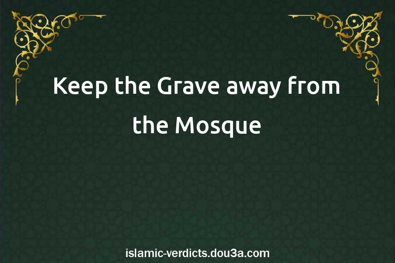 Keep the Grave away from the Mosque