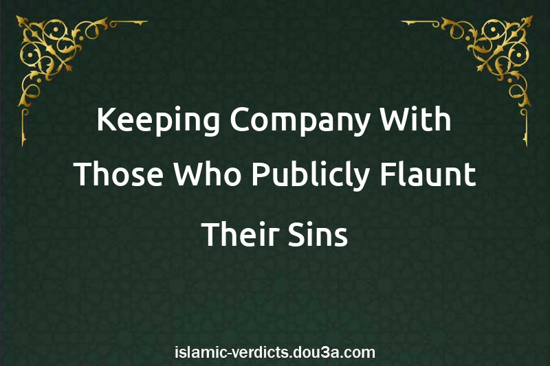 Keeping Company With Those Who Publicly Flaunt Their Sins