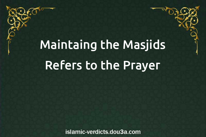 Maintaing the Masjids Refers to the Prayer