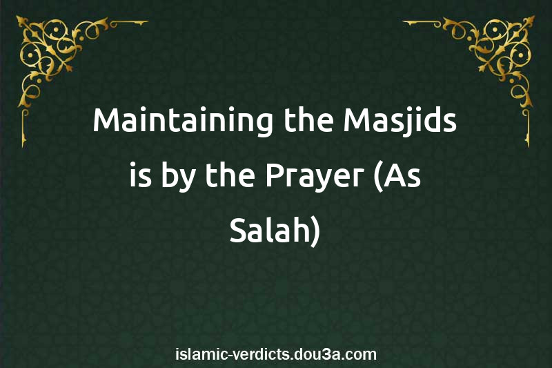 Maintaining the Masjids is by the Prayer (As-Salah)