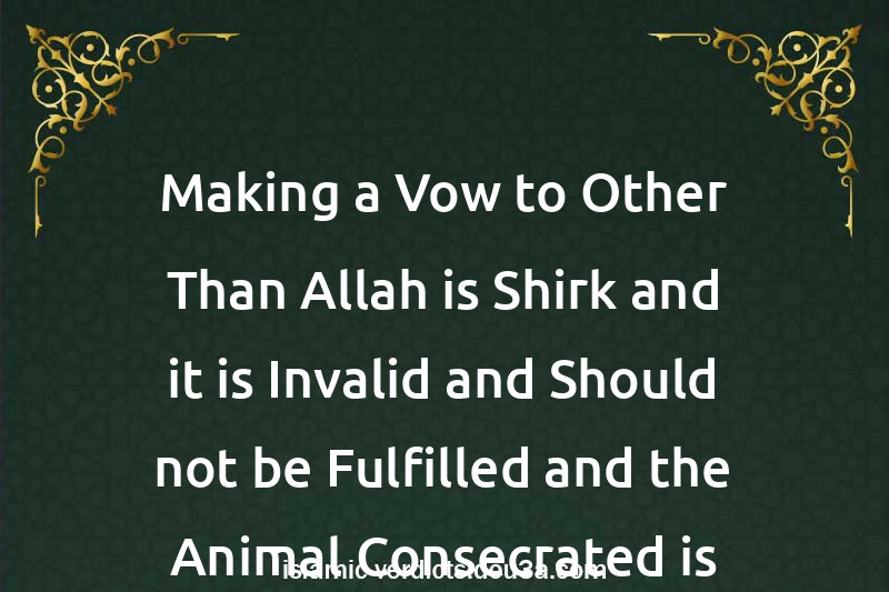 Making a Vow to Other Than Allah is Shirk and it is Invalid and Should not be Fulfilled and the Animal Consecrated is Dead Meat