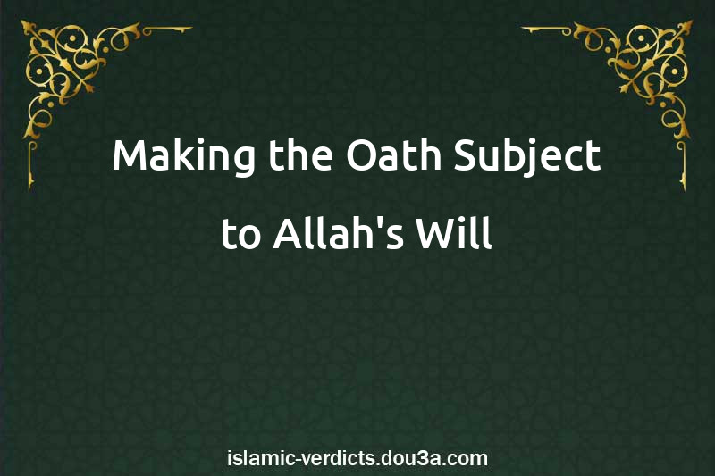 Making the Oath Subject to Allah's Will