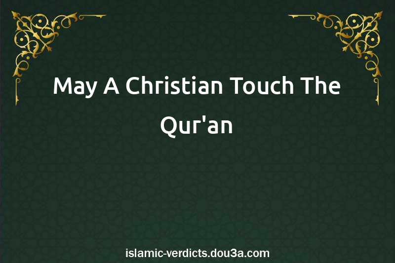 May A Christian Touch The Qur'an