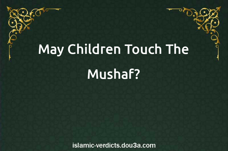 May Children Touch The Mushaf?