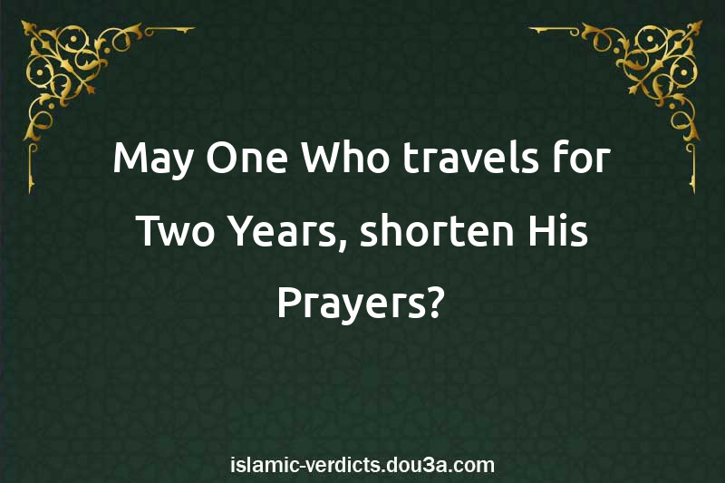 May One Who travels for Two Years, shorten His Prayers?