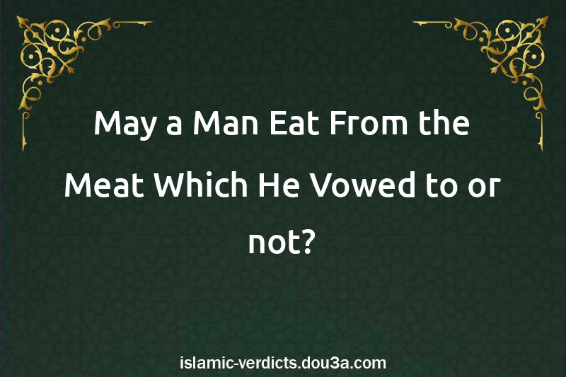 May a Man Eat From the Meat Which He Vowed to or not?