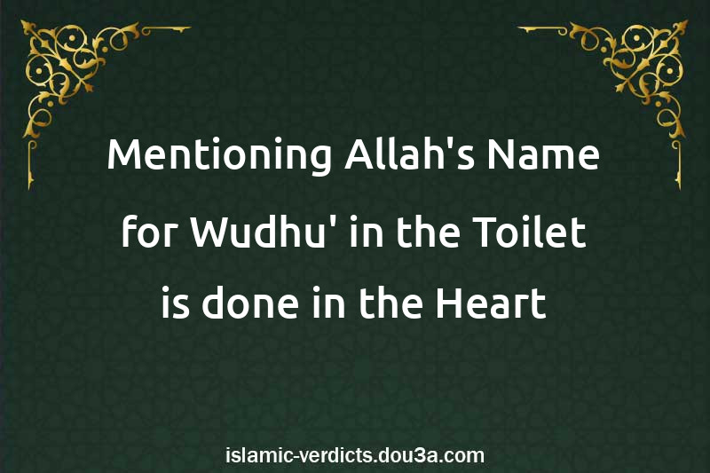 Mentioning Allah's Name for Wudhu' in the Toilet is done in the Heart