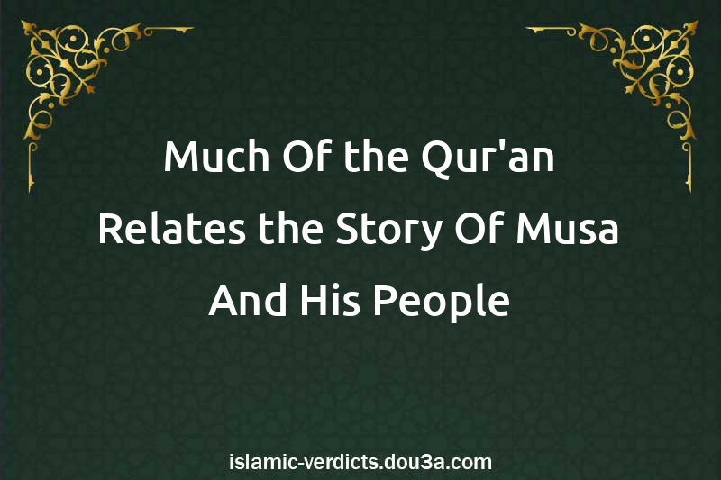 Much Of the Qur'an Relates the Story Of Musa And His People