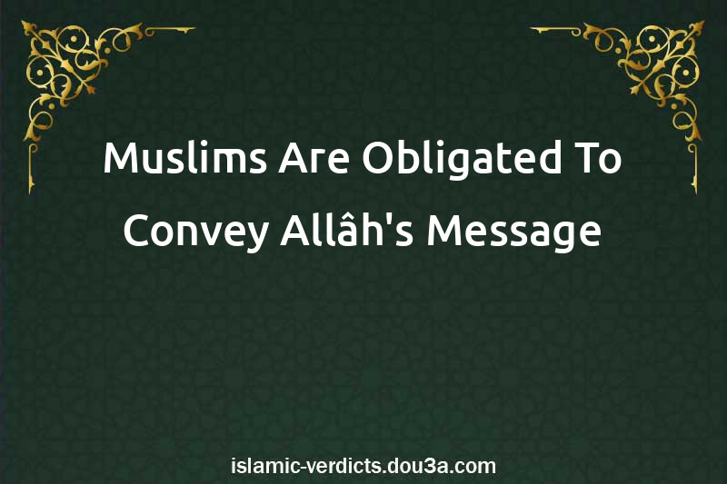 Muslims Are Obligated To Convey Allâh's Message