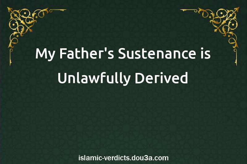 My Father's Sustenance is Unlawfully Derived