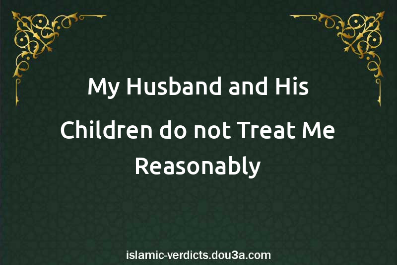 My Husband and His Children do not Treat Me Reasonably