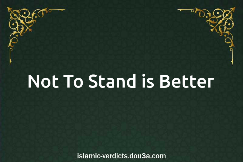 Not To Stand is Better